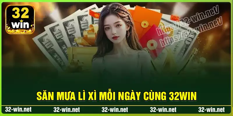 Săn mưa lì xì mỗi ngày cùng 32win Săn mưa lì xì mỗi ngày cùng 32win