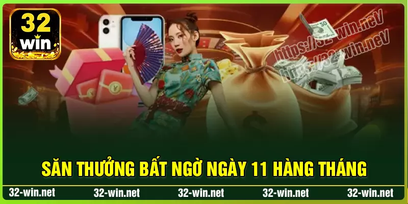Săn thưởng bất ngờ ngày 11 hàng tháng cùng 32win Săn thưởng bất ngờ ngày 11 hàng tháng cùng 32win