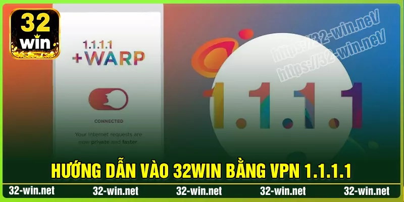 Hướng dẫn vào 32Win bằng ứng dụng 1.1.1.1 chi tiết Hướng dẫn vào 32Win bằng ứng dụng 1.1.1.1 chi tiết