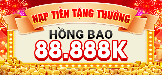 NẠP TIỀN THƯỞNG TIỀN LÊN ĐẾN 88.888K - SỰ KIỆN ĐẶC BIỆT 3 NẠP TIỀN THƯỞNG TIỀN LÊN ĐẾN 88.888K - SỰ KIỆN ĐẶC BIỆT 3